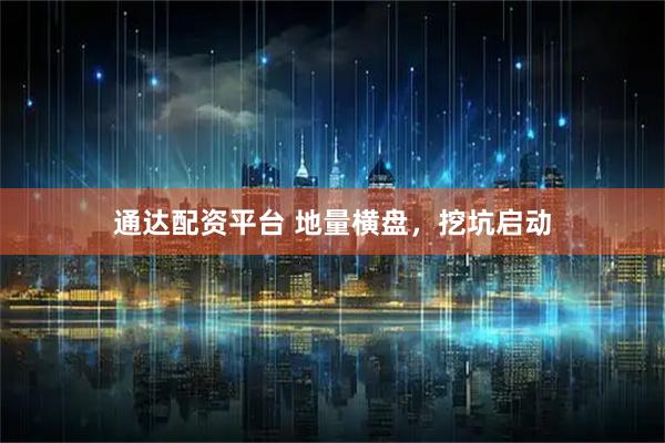 通达配资平台 地量横盘，挖坑启动