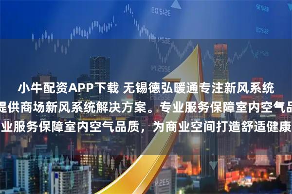 小牛配资APP下载 无锡德弘暖通专注新风系统安装与维护，技术团队提供商场新风系统解决方案。专业服务保障室内空气品质，为商业空间打造舒适健康环境