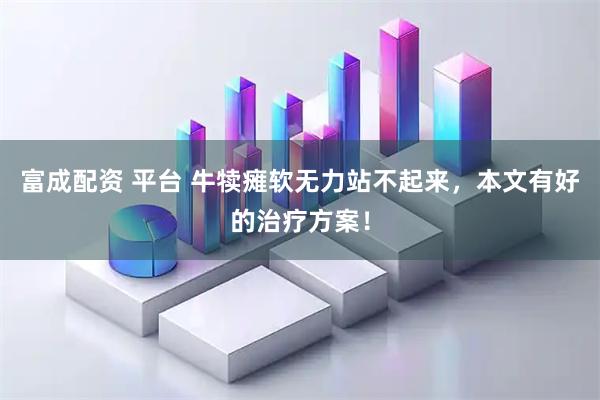 富成配资 平台 牛犊瘫软无力站不起来，本文有好的治疗方案！